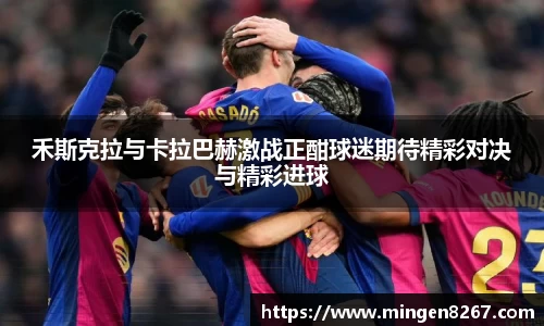禾斯克拉与卡拉巴赫激战正酣球迷期待精彩对决与精彩进球